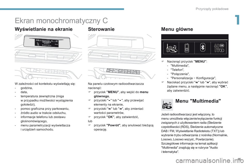 PEUGEOT 3008 2017  Instrukcja obsługi (in Polish) 45
3008-2_pl_Chap01_instruments-de-bord_ed01-2016
Ekran monochromatyczny C
Wyświetlanie na ekranieSterowanieMenu główne
W zależności od kontekstu wyświetlają się:
- g
odzina,
-
 
d
 ata,
-
 
t