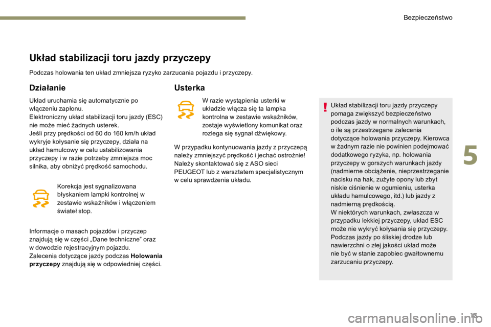 PEUGEOT 3008 2017 Instrukcja obsługi (in Polish) 13
Układ stabilizacji toru jazdy przyczepy
Podczas holowania ten układ zmniejsza ryzyko zarzucania pojazdu i przyczepy.
Działanie
Układ uruchamia się automatycznie po
włączeniu zapłonu.
Elekt PEUGEOT 3008 2017 Instrukcja obsługi (in Polish) 13
Układ stabilizacji toru jazdy przyczepy
Podczas holowania ten układ zmniejsza ryzyko zarzucania pojazdu i przyczepy.
Działanie
Układ uruchamia się automatycznie po
włączeniu zapłonu.
Elekt