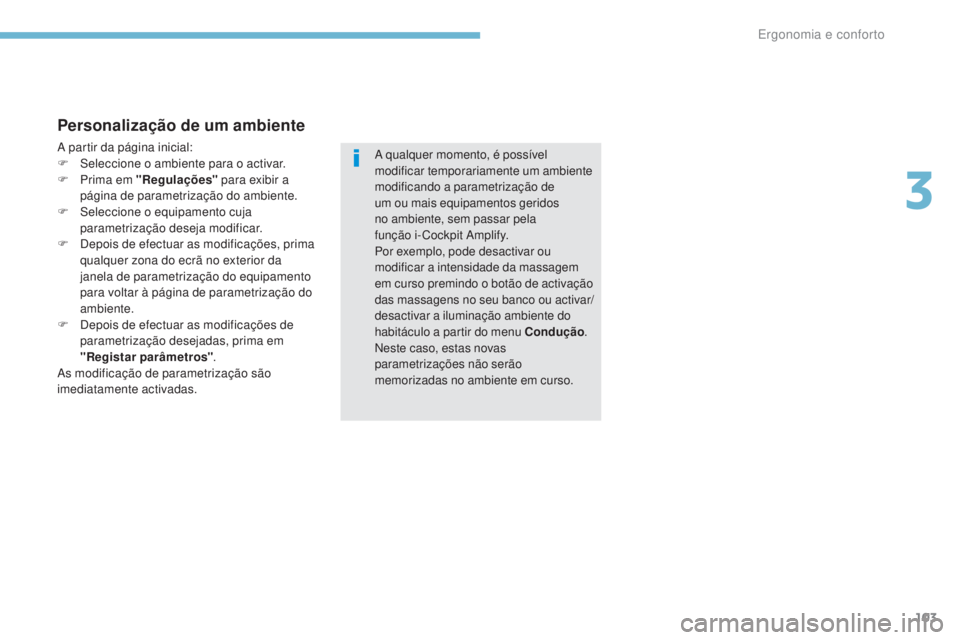 PEUGEOT 3008 2017 Manual de utilização (in Portuguese) 103
3008-2_pt_Chap03_ergonomie-et-confort_ed01-2016
Personalização de um ambiente
A partir da página inicial:
F Sel eccione o ambiente para o activar.
F
P
rima em "Regulações" para ex PEUGEOT 3008 2017 Manual de utilização (in Portuguese) 103
3008-2_pt_Chap03_ergonomie-et-confort_ed01-2016
Personalização de um ambiente
A partir da página inicial:
F Sel eccione o ambiente para o activar.
F
P
rima em "Regulações" para ex