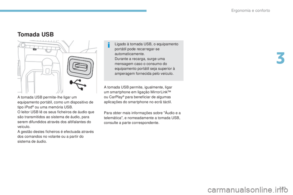 PEUGEOT 3008 2017  Manual de utilização (in Portuguese) 121
3008-2_pt_Chap03_ergonomie-et-confort_ed01-2016
Ligado à tomada uSB, o equipamento 
portátil pode recarregar-se 
automaticamente.
Durante a recarga, surge uma 
mensagem caso o consumo do 
equipa