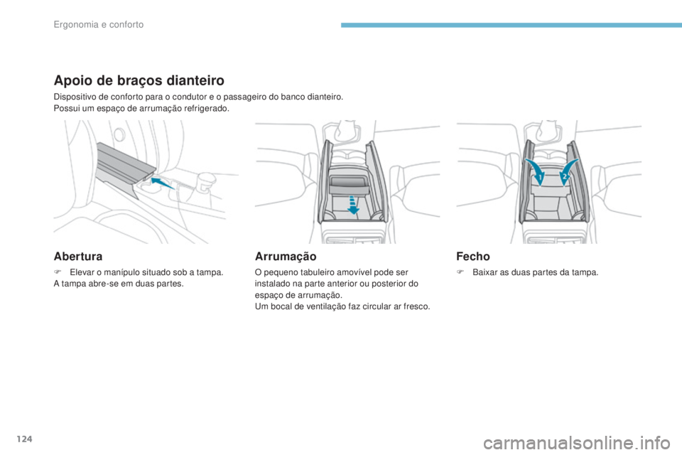 PEUGEOT 3008 2017  Manual de utilização (in Portuguese) 124
3008-2_pt_Chap03_ergonomie-et-confort_ed01-2016
Apoio de braços dianteiro
Dispositivo de conforto para o condutor e o passageiro do banco dianteiro.
Possui um espaço de arrumação refrigerado.
