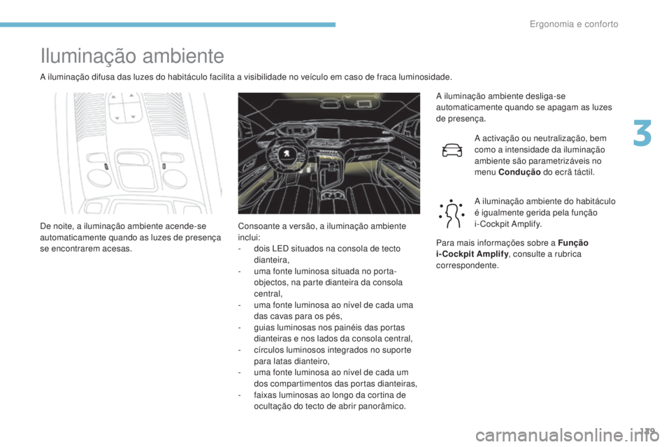 PEUGEOT 3008 2017 Manual de utilização (in Portuguese) 129
3008-2_pt_Chap03_ergonomie-et-confort_ed01-2016
Iluminação ambiente
A iluminação difusa das luzes do habitáculo facilita a visibilidade no veículo em caso de fraca luminosidade.A iluminaçã PEUGEOT 3008 2017 Manual de utilização (in Portuguese) 129
3008-2_pt_Chap03_ergonomie-et-confort_ed01-2016
Iluminação ambiente
A iluminação difusa das luzes do habitáculo facilita a visibilidade no veículo em caso de fraca luminosidade.A iluminaçã