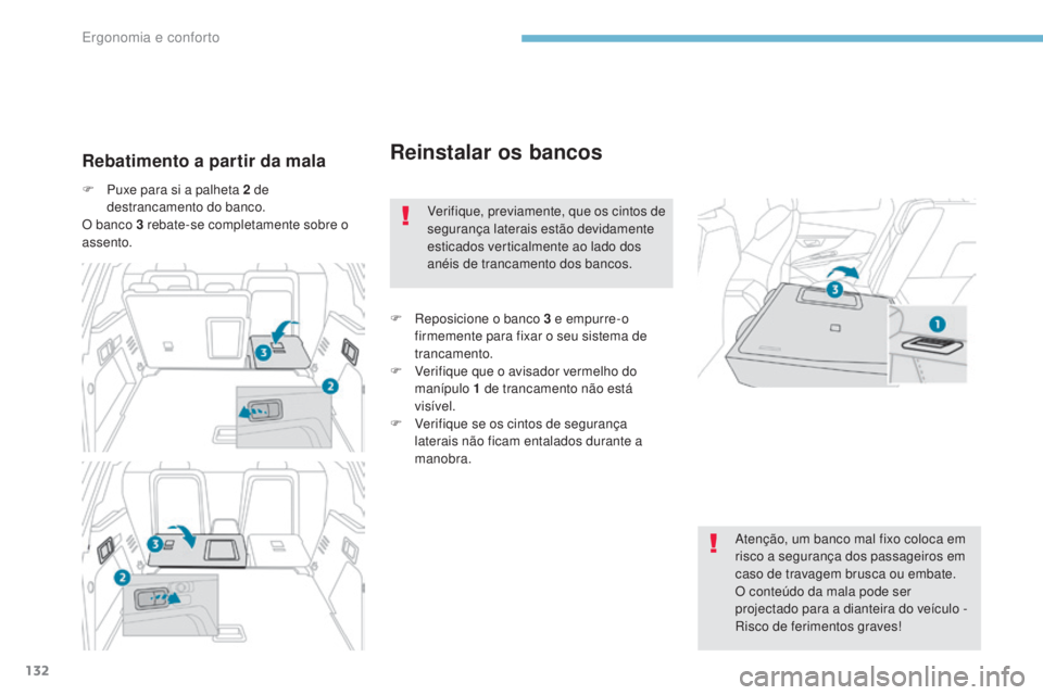 PEUGEOT 3008 2017  Manual de utilização (in Portuguese) 132
3008-2_pt_Chap03_ergonomie-et-confort_ed01-2016
Reinstalar os bancosRebatimento a partir da mala
F Puxe para si a palheta 2 de destrancamento do banco.
O banco 3 rebate-se completamente sobre o 
a