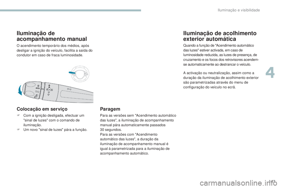 PEUGEOT 3008 2017 Manual de utilização (in Portuguese) 147
3008-2_pt_Chap04_eclairage-et-visibilite_ed01-2016
Iluminação de
acompanhamento manual
O acendimento temporário dos médios, após
desligar a ignição do veículo, facilita a saída do
cond PEUGEOT 3008 2017 Manual de utilização (in Portuguese) 147
3008-2_pt_Chap04_eclairage-et-visibilite_ed01-2016
Iluminação de
acompanhamento manual
O acendimento temporário dos médios, após
desligar a ignição do veículo, facilita a saída do
cond