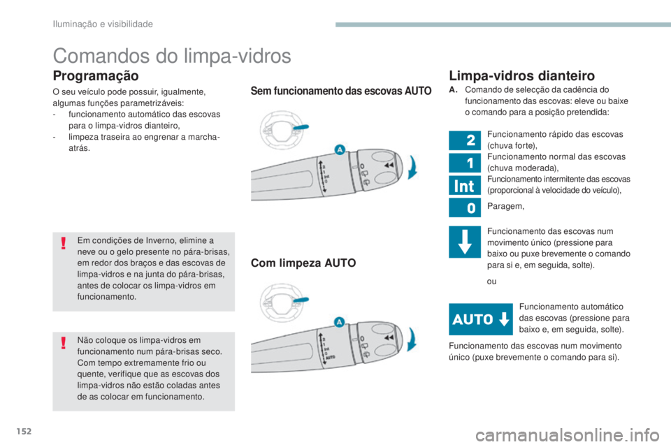 PEUGEOT 3008 2017 Manual de utilização (in Portuguese) 152
3008-2_pt_Chap04_eclairage-et-visibilite_ed01-2016
Programação
O seu veículo pode possuir, igualmente,
algumas funções parametrizáveis:
-
f
uncionamento automático das escovas
para o li PEUGEOT 3008 2017 Manual de utilização (in Portuguese) 152
3008-2_pt_Chap04_eclairage-et-visibilite_ed01-2016
Programação
O seu veículo pode possuir, igualmente,
algumas funções parametrizáveis:
-
f
uncionamento automático das escovas
para o li