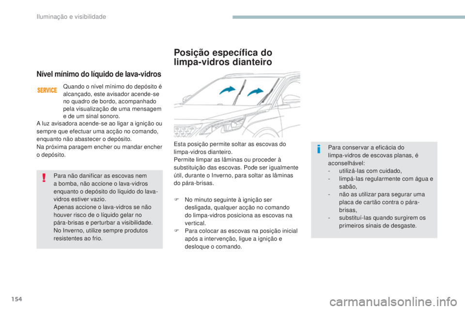 PEUGEOT 3008 2017 Manual de utilização (in Portuguese) 154
3008-2_pt_Chap04_eclairage-et-visibilite_ed01-2016
Posição específica do
limpa-vidros dianteiro
Esta posição permite soltar as escovas do
limpa-vidros dianteiro.
Permite limpar as lâminas PEUGEOT 3008 2017 Manual de utilização (in Portuguese) 154
3008-2_pt_Chap04_eclairage-et-visibilite_ed01-2016
Posição específica do
limpa-vidros dianteiro
Esta posição permite soltar as escovas do
limpa-vidros dianteiro.
Permite limpar as lâminas