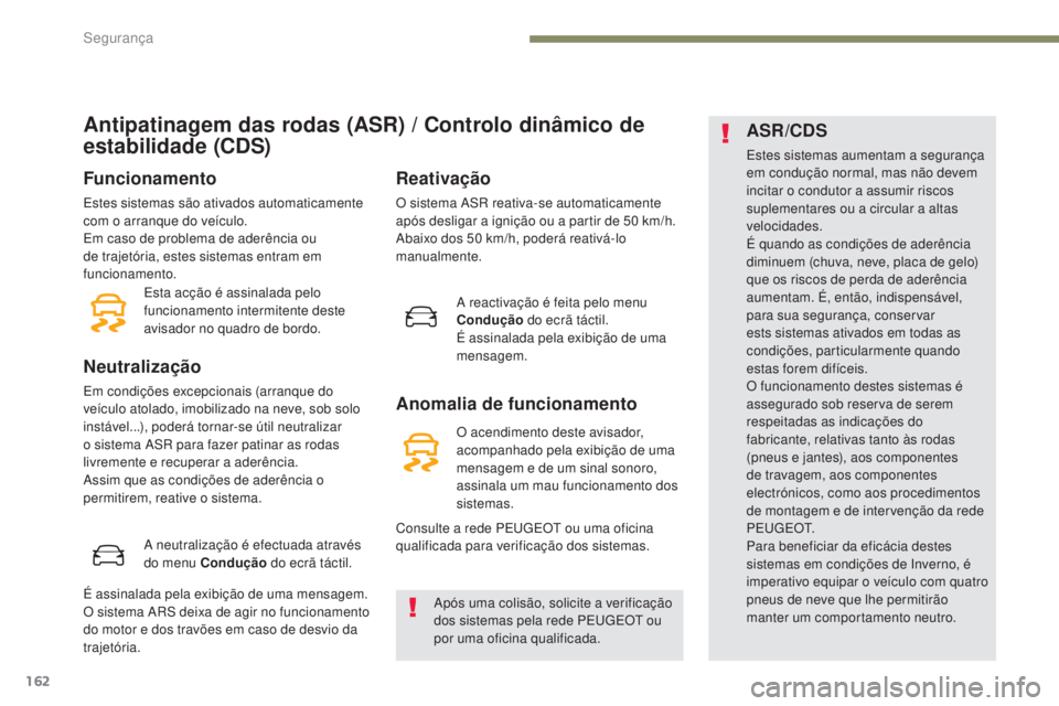 PEUGEOT 3008 2017 Manual de utilização (in Portuguese) 162
3008-2_pt_Chap05_securite_ed01-2016
Antipatinagem das rodas (ASR) / Controlo dinâmico de
estabilidade (CDS)
Funcionamento
Estes sistemas são ativados automaticamente
com o arranque do veículo PEUGEOT 3008 2017 Manual de utilização (in Portuguese) 162
3008-2_pt_Chap05_securite_ed01-2016
Antipatinagem das rodas (ASR) / Controlo dinâmico de
estabilidade (CDS)
Funcionamento
Estes sistemas são ativados automaticamente
com o arranque do veículo