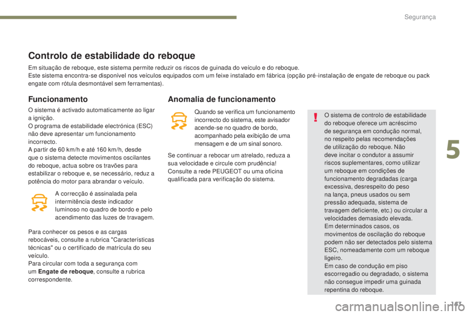 PEUGEOT 3008 2017 Manual de utilização (in Portuguese) 163
3008-2_pt_Chap05_securite_ed01-2016
Controlo de estabilidade do reboque
Funcionamento
O sistema é activado automaticamente ao ligar
a ignição.
O programa de estabilidade electrónica (ESC)
n PEUGEOT 3008 2017 Manual de utilização (in Portuguese) 163
3008-2_pt_Chap05_securite_ed01-2016
Controlo de estabilidade do reboque
Funcionamento
O sistema é activado automaticamente ao ligar
a ignição.
O programa de estabilidade electrónica (ESC)
n
