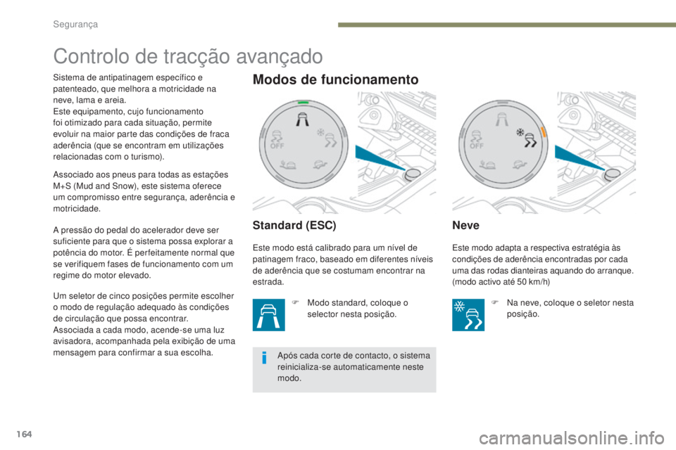 PEUGEOT 3008 2017 Manual de utilização (in Portuguese) 164
3008-2_pt_Chap05_securite_ed01-2016
Controlo de tracção avançado
Standard (ESC)
F Modo standard, coloque o selector nesta posição.
Neve
Sistema de antipatinagem específico e
patenteado, que PEUGEOT 3008 2017 Manual de utilização (in Portuguese) 164
3008-2_pt_Chap05_securite_ed01-2016
Controlo de tracção avançado
Standard (ESC)
F Modo standard, coloque o selector nesta posição.
Neve
Sistema de antipatinagem específico e
patenteado, que
