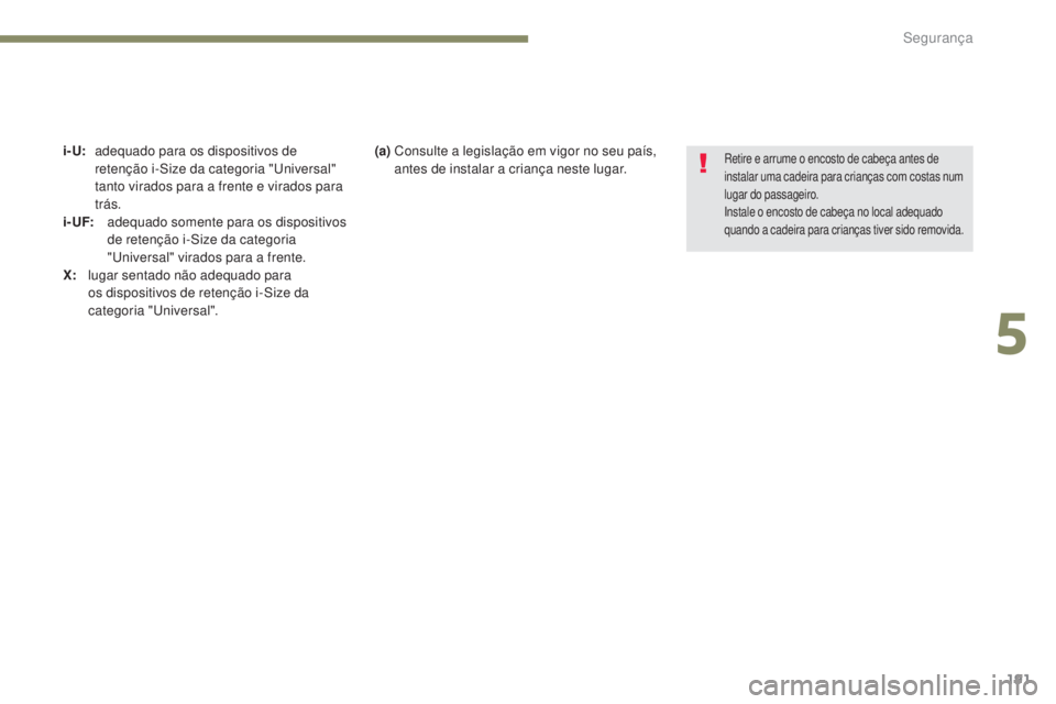 PEUGEOT 3008 2017  Manual de utilização (in Portuguese) 191
3008-2_pt_Chap05_securite_ed01-2016
i- U: adequado para os dispositivos de retenção i-Size da categoria "un iversal" 
tanto virados para a frente e virados para 
trás.
i - UF:
 a

dequa