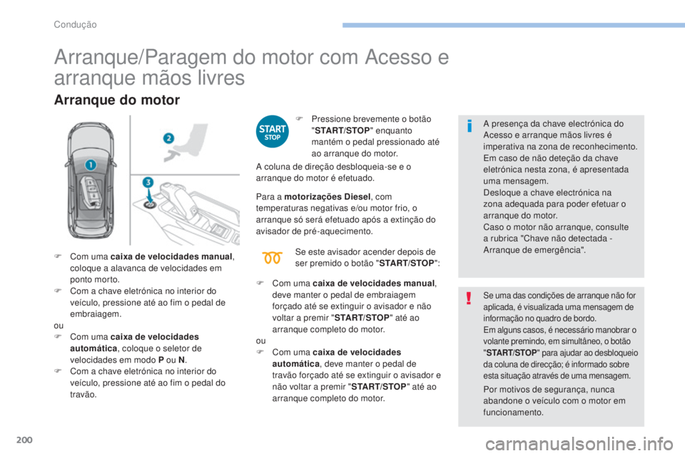 PEUGEOT 3008 2017 Manual de utilização (in Portuguese) 200
3008-2_pt_Chap06_conduite_ed01-2016
Arranque/Paragem do motor com Acesso e
arranque mãos livres
Arranque do motor
F Pressione brevemente o botão "START/STOP " enquanto
mantém o pedal PEUGEOT 3008 2017 Manual de utilização (in Portuguese) 200
3008-2_pt_Chap06_conduite_ed01-2016
Arranque/Paragem do motor com Acesso e
arranque mãos livres
Arranque do motor
F Pressione brevemente o botão "START/STOP " enquanto
mantém o pedal