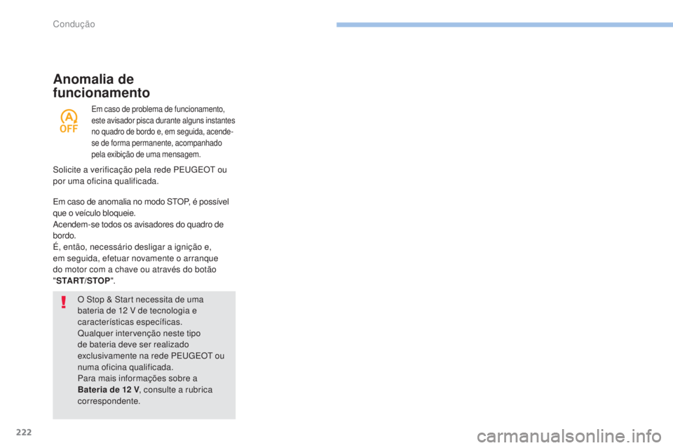 PEUGEOT 3008 2017  Manual de utilização (in Portuguese) 222
3008-2_pt_Chap06_conduite_ed01-2016
Anomalia de  
funcionamento
O Stop & Start necessita de uma 
bateria de 12 V de tecnologia e 
características específicas.
Qualquer intervenção neste tipo 
