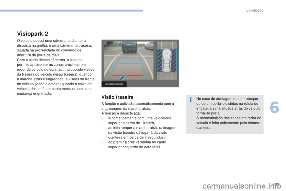 PEUGEOT 3008 2017 Manual de utilização (in Portuguese) 269
3008-2_pt_Chap06_conduite_ed01-2016
Visiopark 2
O veículo possui uma câmera na dianteira,
disposta na grelha, e uma câmera na traseira,
situada na proximidade do comando de
abertura da porta PEUGEOT 3008 2017 Manual de utilização (in Portuguese) 269
3008-2_pt_Chap06_conduite_ed01-2016
Visiopark 2
O veículo possui uma câmera na dianteira,
disposta na grelha, e uma câmera na traseira,
situada na proximidade do comando de
abertura da porta