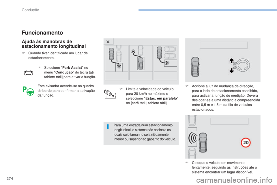 PEUGEOT 3008 2017  Manual de utilização (in Portuguese) 274
3008-2_pt_Chap06_conduite_ed01-2016
Funcionamento
Ajuda às manobras de 
estacionamento longitudinal
F Selecione "Park Assist" no 
menu " Condução " do [ecrã tátil | 
tablete t