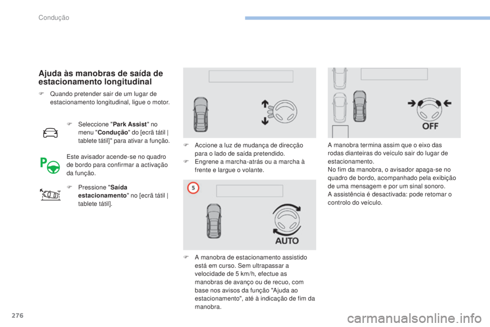 PEUGEOT 3008 2017 Manual de utilização (in Portuguese) 276
3008-2_pt_Chap06_conduite_ed01-2016
Ajuda às manobras de saída de
estacionamento longitudinal
F Seleccione "Park Assist" no
menu " Condução " do [ecrã tátil |
tablete tát PEUGEOT 3008 2017 Manual de utilização (in Portuguese) 276
3008-2_pt_Chap06_conduite_ed01-2016
Ajuda às manobras de saída de
estacionamento longitudinal
F Seleccione "Park Assist" no
menu " Condução " do [ecrã tátil |
tablete tát