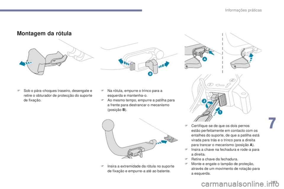 PEUGEOT 3008 2017  Manual de utilização (in Portuguese) 287
3008-2_pt_Chap07_infos-pratiques_ed01-2016
Montagem da rótula
F Sob o pára-choques traseiro, desengate e retire o obturador de protecção do suporte 
de fixação. F
 N a rótula, empurre o tri