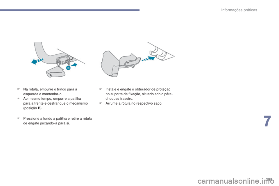 PEUGEOT 3008 2017  Manual de utilização (in Portuguese) 289
3008-2_pt_Chap07_infos-pratiques_ed01-2016
F Na rótula, empurre o trinco para a esquerda e mantenha-o.
F
 
A
 o mesmo tempo, empurre a patilha 
para a frente e destranque o mecanismo 
(posição
