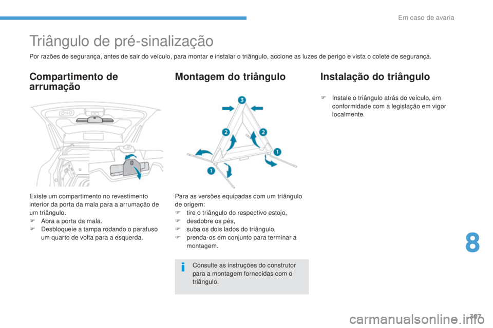 PEUGEOT 3008 2017  Manual de utilização (in Portuguese) 307
3008-2_pt_Chap08_en cas-de-panne_ed01-2016
triângulo de pré-sinalização
Por razões de segurança, antes de sair do veículo, para montar e instalar o triângulo, accione as luzes de perigo e 