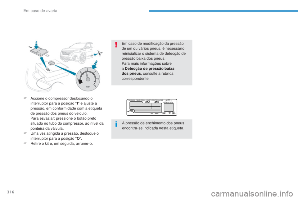 PEUGEOT 3008 2017  Manual de utilização (in Portuguese) 316
3008-2_pt_Chap08_en cas-de-panne_ed01-2016
F Accione o compressor deslocando o interruptor para a posição " I" e ajuste a 
pressão, em conformidade com a etiqueta 
de pressão dos pneus