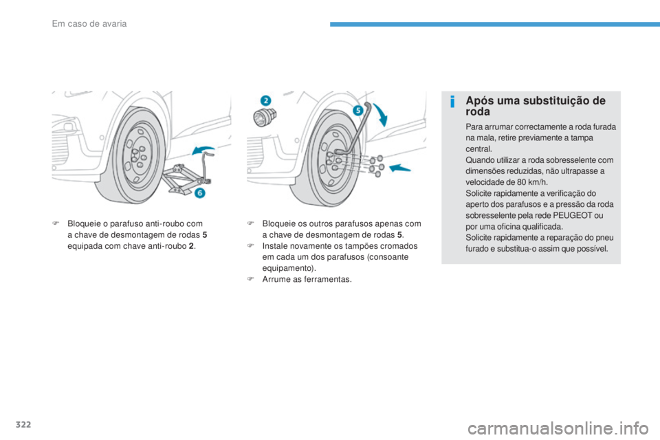PEUGEOT 3008 2017  Manual de utilização (in Portuguese) 322
3008-2_pt_Chap08_en cas-de-panne_ed01-2016
F Bloqueie os outros parafusos apenas com a chave de desmontagem de rodas 5 .
F
 
I
 nstale novamente os tampões cromados 
em cada um dos parafusos (con