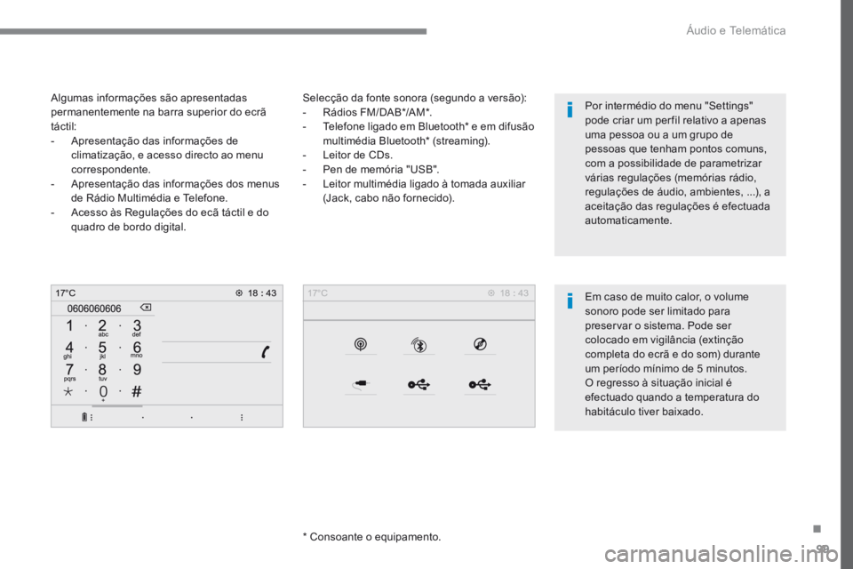 PEUGEOT 3008 2017  Manual de utilização (in Portuguese) 99
Transversal-Peugeot_pt_Chap02_RCC-2-2-0_ed01-2016
Selecção da fonte sonora (segundo a versão):
- Rádios FM/DAB*/AM*.
-  Telefone ligado em Bluetooth* e em difusão 
multimédia Bluetooth* (stre