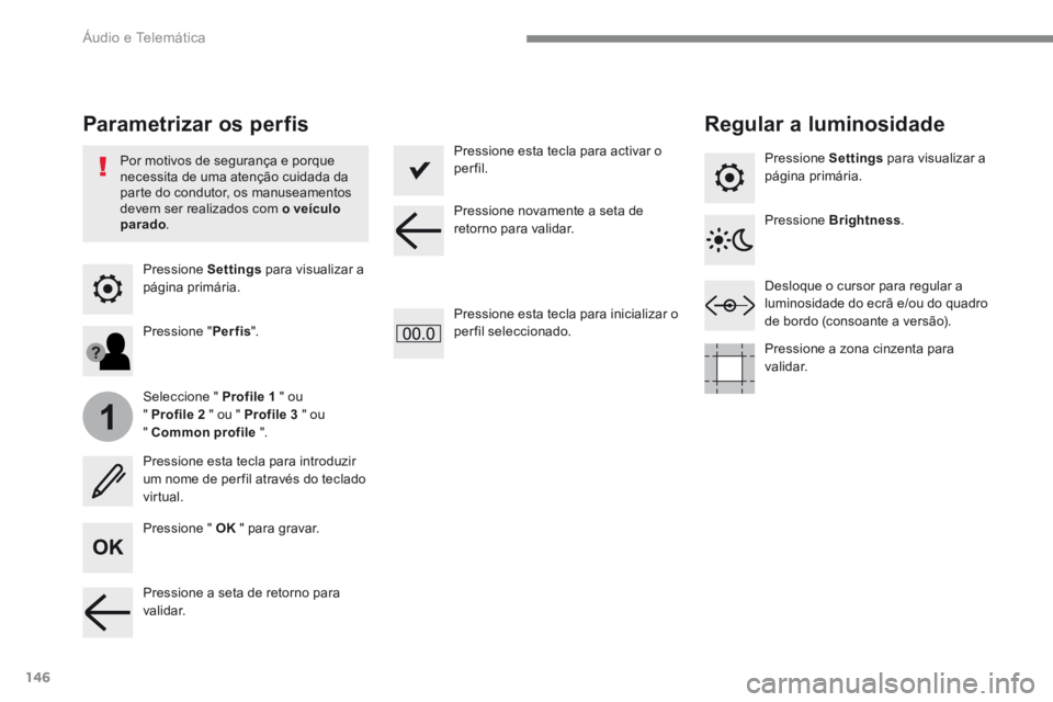 PEUGEOT 3008 2017  Manual de utilização (in Portuguese) 146
1
Transversal-Peugeot_pt_Chap02_RCC-2-2-0_ed01-2016
Pressione Settings para visualizar a 
página primária.
Parametrizar os perfis Regular a luminosidade
Pressione " OK " para gravar.
Sel