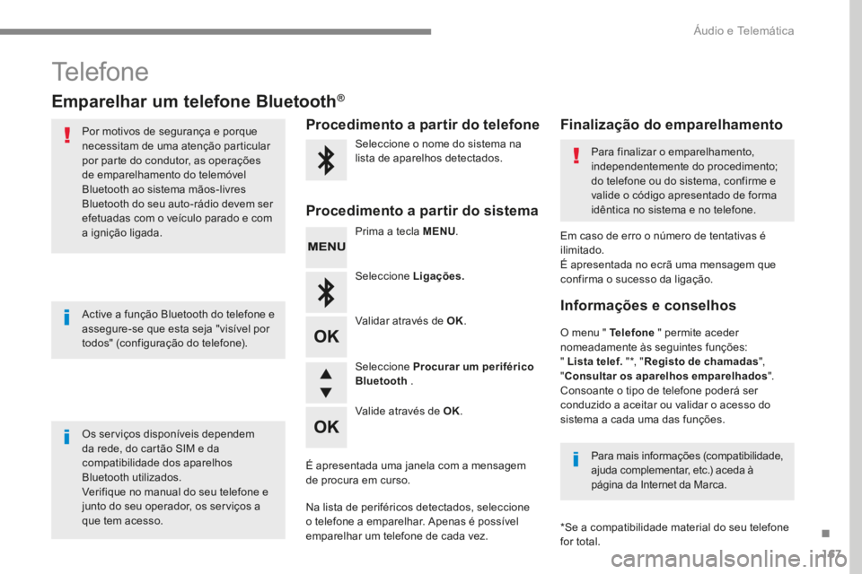 PEUGEOT 3008 2017  Manual de utilização (in Portuguese) 167
Transversal-Peugeot_pt_Chap03_RD6_ed01-2016
Telefone
Emparelhar um telefone Bluetooth®
Por motivos de segurança e porque 
necessitam de uma atenção particular 
por parte do condutor, as opera