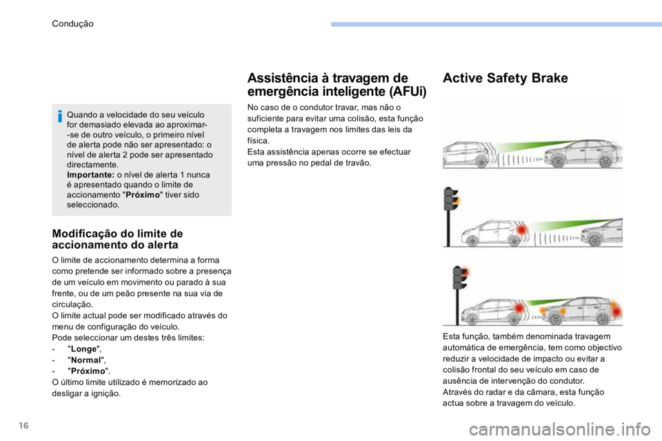 PEUGEOT 3008 2017 Manual de utilização (in Portuguese) 16
Quando a velocidade do seu veículo
for demasiado elevada ao aproximar-
-se de outro veículo, o primeiro nível
de alerta pode não ser apresentado: o
nível de alerta 2 pode ser apresentado
d PEUGEOT 3008 2017 Manual de utilização (in Portuguese) 16
Quando a velocidade do seu veículo
for demasiado elevada ao aproximar-
-se de outro veículo, o primeiro nível
de alerta pode não ser apresentado: o
nível de alerta 2 pode ser apresentado
d