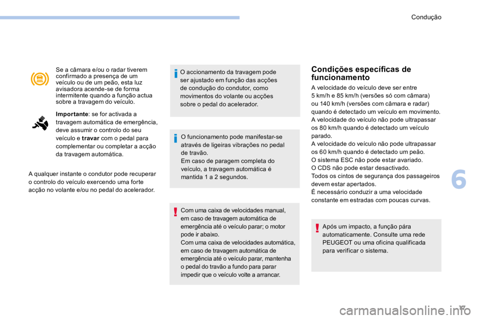 PEUGEOT 3008 2017 Manual de utilização (in Portuguese) 17
Se a câmara e/ou o radar tiverem
confirmado a presença de um
veículo ou de um peão, esta luz
avisadora acende-se de forma
intermitente quando a função actua
sobre a travagem do veículo. PEUGEOT 3008 2017 Manual de utilização (in Portuguese) 17
Se a câmara e/ou o radar tiverem
confirmado a presença de um
veículo ou de um peão, esta luz
avisadora acende-se de forma
intermitente quando a função actua
sobre a travagem do veículo.