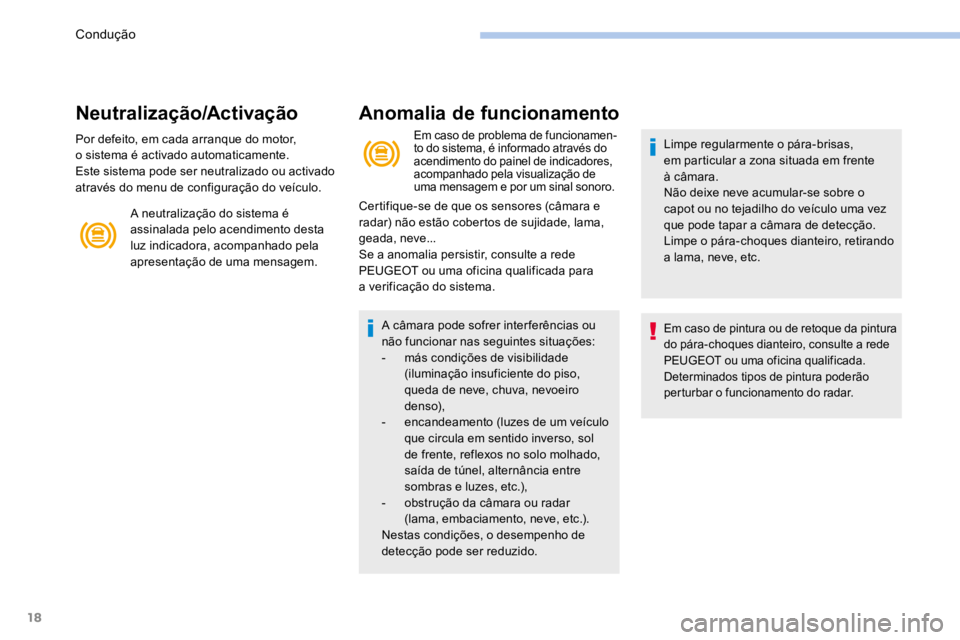 PEUGEOT 3008 2017 Manual de utilização (in Portuguese) 18
Neutralização/Activação
Por defeito, em cada arranque do motor,
o sistema é activado automaticamente.
Este sistema pode ser neutralizado ou activado
através do menu de configuração do ve PEUGEOT 3008 2017 Manual de utilização (in Portuguese) 18
Neutralização/Activação
Por defeito, em cada arranque do motor,
o sistema é activado automaticamente.
Este sistema pode ser neutralizado ou activado
através do menu de configuração do ve