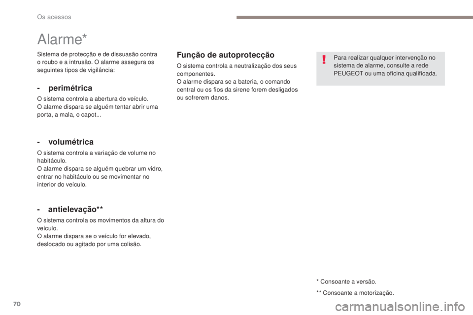 PEUGEOT 3008 2017  Manual de utilização (in Portuguese) 70
3008-2_pt_Chap02_ouvertures_ed01-2016
* Consoante a versão.
Alarme*
- perimétrica
O sistema controla a abertura do veículo.
O alarme dispara se alguém tentar abrir uma 
porta, a mala, o capot..