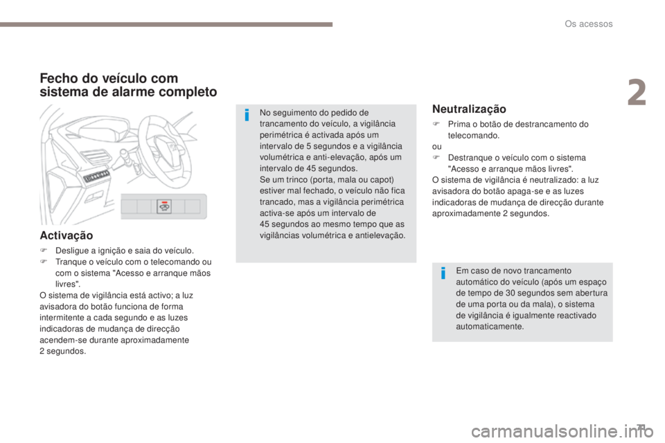 PEUGEOT 3008 2017 Manual de utilização (in Portuguese) 71
3008-2_pt_Chap02_ouvertures_ed01-2016
Fecho do veículo com
sistema de alarme completo
Activação
F Desligue a ignição e saia do veículo.
F tr anque o veículo com o telecomando ou
com o sis PEUGEOT 3008 2017 Manual de utilização (in Portuguese) 71
3008-2_pt_Chap02_ouvertures_ed01-2016
Fecho do veículo com
sistema de alarme completo
Activação
F Desligue a ignição e saia do veículo.
F tr anque o veículo com o telecomando ou
com o sis