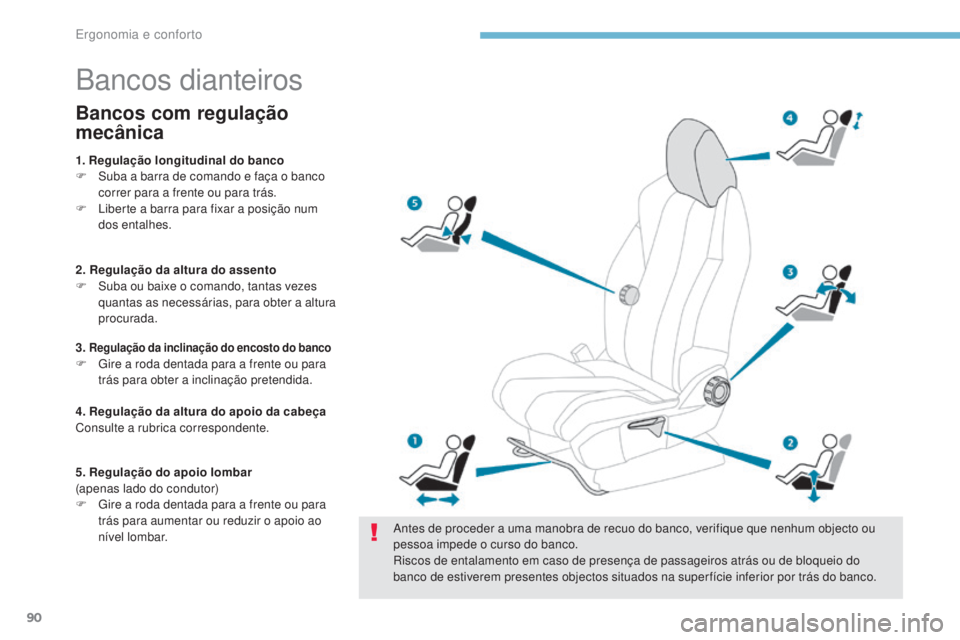 PEUGEOT 3008 2017 Manual de utilização (in Portuguese) 90
3008-2_pt_Chap03_ergonomie-et-confort_ed01-2016
Bancos dianteiros
Antes de proceder a uma manobra de recuo do banco, verifique que nenhum objecto ou
pessoa impede o curso do banco.
Riscos de ental PEUGEOT 3008 2017 Manual de utilização (in Portuguese) 90
3008-2_pt_Chap03_ergonomie-et-confort_ed01-2016
Bancos dianteiros
Antes de proceder a uma manobra de recuo do banco, verifique que nenhum objecto ou
pessoa impede o curso do banco.
Riscos de ental