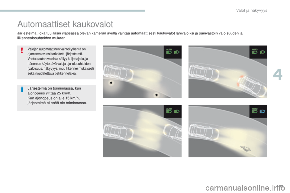 PEUGEOT 3008 2017  Omistajan Käsikirja (in Finnish) 149
3008-2_fi_Chap04_eclairage-et-visibilite_ed01-2016
Automaattiset kaukovalot
Valojen automaattinen vaihtokytkentä on 
ajamisen avuksi tarkoitettu järjestelmä.
Vastuu auton valoista säilyy kulje