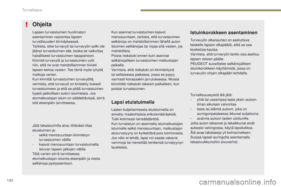PEUGEOT 3008 2017  Omistajan Käsikirja (in Finnish) 192
3008-2_fi_Chap05_securite_ed01-2016
Kun asennat turvaistuimen kasvot 
menosuuntaan, tarkista, että turvaistuimen 
selkänoja on mahdollisimman lähellä auton 
istuimen selkänojaa tai nojaa sit