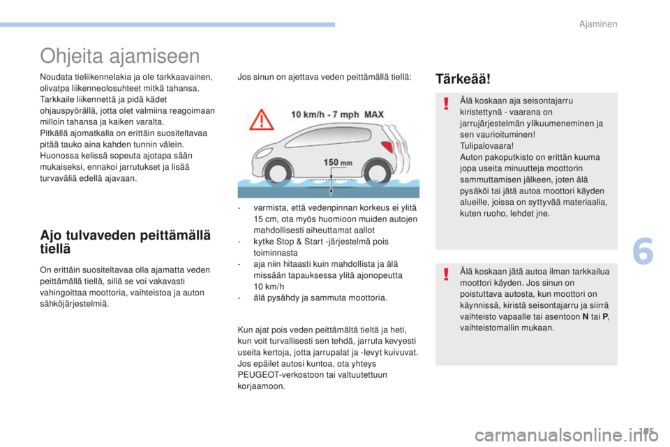 PEUGEOT 3008 2017  Omistajan Käsikirja (in Finnish) 195
3008-2_fi_Chap06_conduite_ed01-2016
ohjeita ajamiseen
Noudata tieliikennelakia ja ole tarkkaavainen, 
olivatpa liikenneolosuhteet mitkä tahansa.
ta
rkkaile liikennettä ja pidä kädet 
ohjauspy