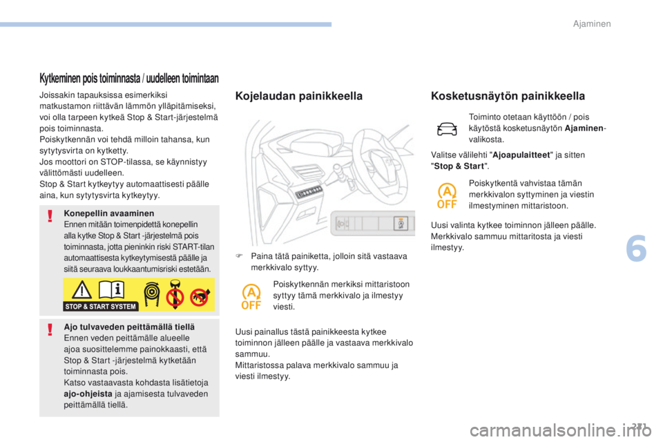 PEUGEOT 3008 2017  Omistajan Käsikirja (in Finnish) 221
3008-2_fi_Chap06_conduite_ed01-2016
Kytkeminen pois toiminnasta / uudelleen toimintaan
Joissakin tapauksissa esimerkiksi 
matkustamon riittävän lämmön ylläpitämiseksi, 
voi olla tarpeen kytk