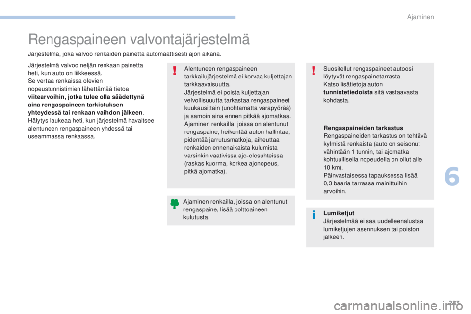 PEUGEOT 3008 2017  Omistajan Käsikirja (in Finnish) 223
3008-2_fi_Chap06_conduite_ed01-2016
Rengaspaineen valvontajärjestelmä
Järjestelmä, joka valvoo renkaiden painetta automaattisesti ajon aikana.Alentuneen rengaspaineen 
tarkkailujärjestelmä e