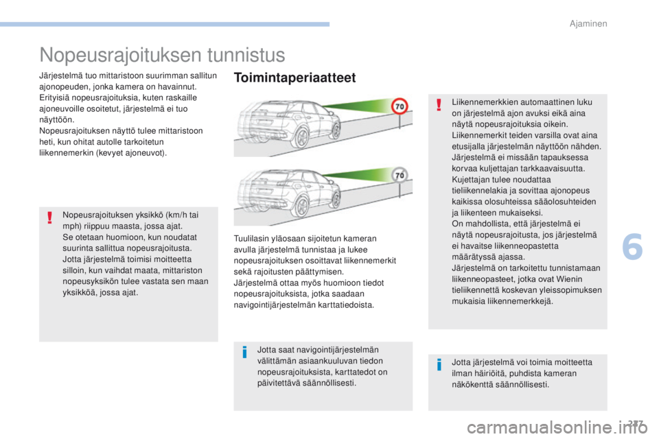 PEUGEOT 3008 2017  Omistajan Käsikirja (in Finnish) 227
3008-2_fi_Chap06_conduite_ed01-2016
Nopeusrajoituksen tunnistus
Järjestelmä tuo mittaristoon suurimman sallitun 
ajonopeuden, jonka kamera on havainnut.
er
ityisiä nopeusrajoituksia, kuten rask