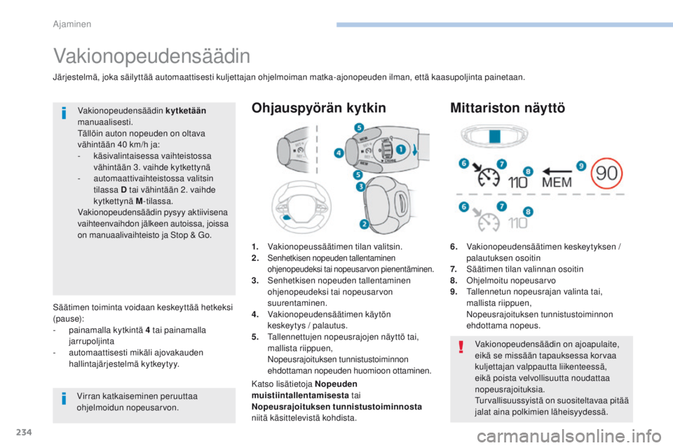 PEUGEOT 3008 2017  Omistajan Käsikirja (in Finnish) 234
3008-2_fi_Chap06_conduite_ed01-2016
Vakionopeudensäädin
1. Vakionopeussäätimen tilan valitsin.
2. Senhetkisen nopeuden tallentaminen 
ohjenopeudeksi tai nopeusarvon pienentäminen.
3. Senhetki