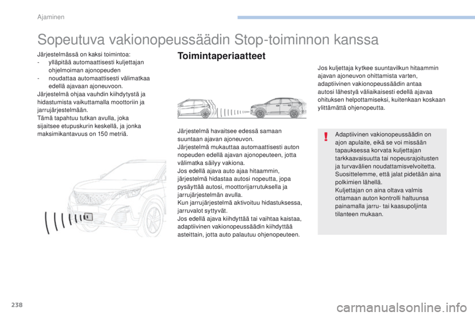PEUGEOT 3008 2017  Omistajan Käsikirja (in Finnish) 238
3008-2_fi_Chap06_conduite_ed01-2016
Sopeutuva vakionopeussäädin Stop-toiminnon kanssa
Adaptiivinen vakionopeussäädin on 
ajon apulaite, eikä se voi missään 
tapauksessa korvata kuljettajan 