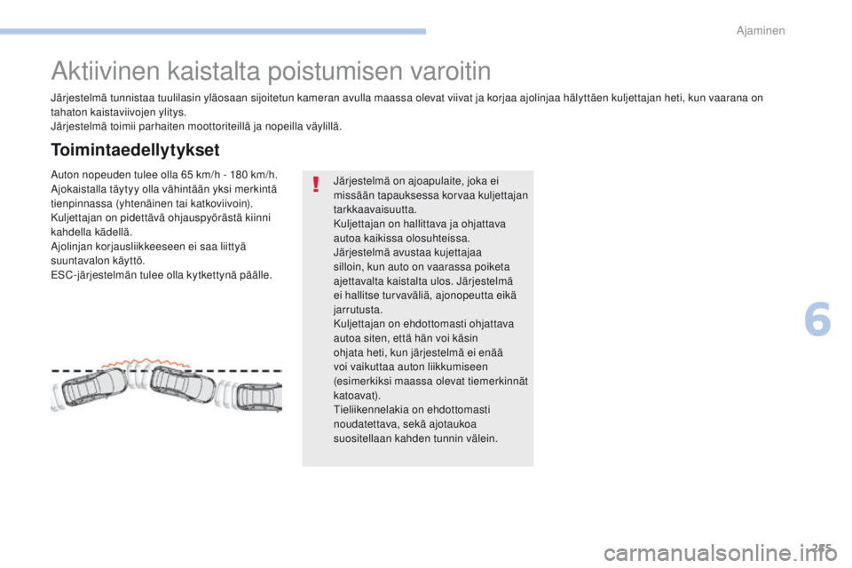PEUGEOT 3008 2017  Omistajan Käsikirja (in Finnish) 255
3008-2_fi_Chap06_conduite_ed01-2016
Aktiivinen kaistalta poistumisen varoitin
Järjestelmä tunnistaa tuulilasin yläosaan sijoitetun kameran avulla maassa olevat viivat ja korjaa ajolinjaa hälyt