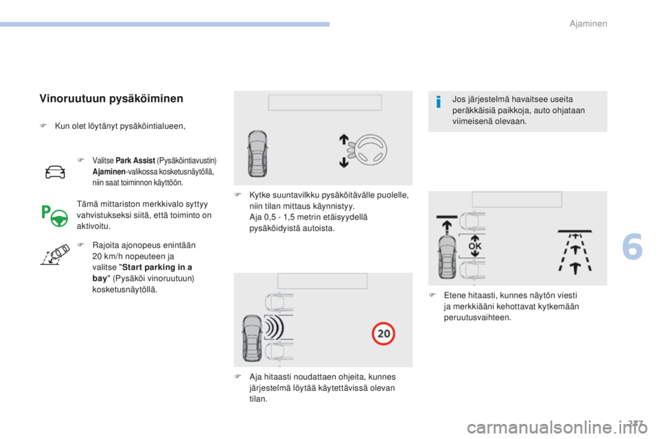 PEUGEOT 3008 2017  Omistajan Käsikirja (in Finnish) 277
3008-2_fi_Chap06_conduite_ed01-2016
F Valitse Park Assist  (Pysäköintiavustin) 
Ajaminen -valikossa kosketusnäytöllä, 
niin saat toiminnon käyttöön.
Vinoruutuun pysäköiminen
tämä mitta