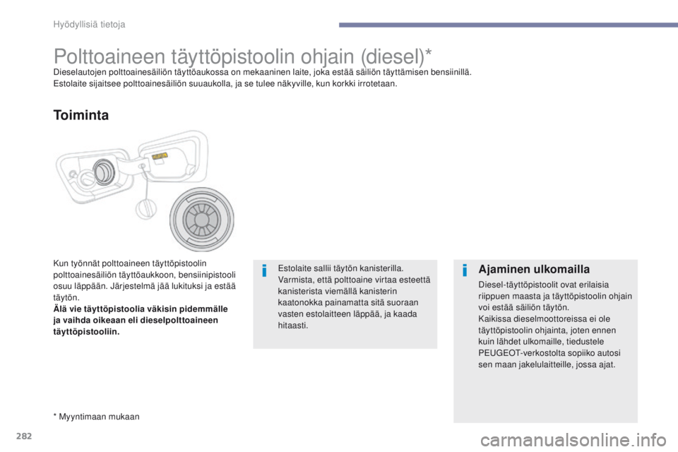 PEUGEOT 3008 2017  Omistajan Käsikirja (in Finnish) 282
3008-2_fi_Chap07_infos-pratiques_ed01-2016
Polttoaineen täyttöpistoolin ohjain (diesel)*Dieselautojen polttoainesäiliön täyttöaukossa on mekaaninen laite, joka estää säiliön täyttämise