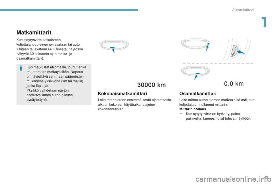 PEUGEOT 3008 2017  Omistajan Käsikirja (in Finnish) 41
3008-2_fi_Chap01_instruments-de-bord_ed01-2016
Matkamittarit
Kun matkustat ulkomaille, joudut ehkä 
muuttamaan matkayksikön. Nopeus 
on näytettävä sen maan säännösten 
mukaisena yksikkönä