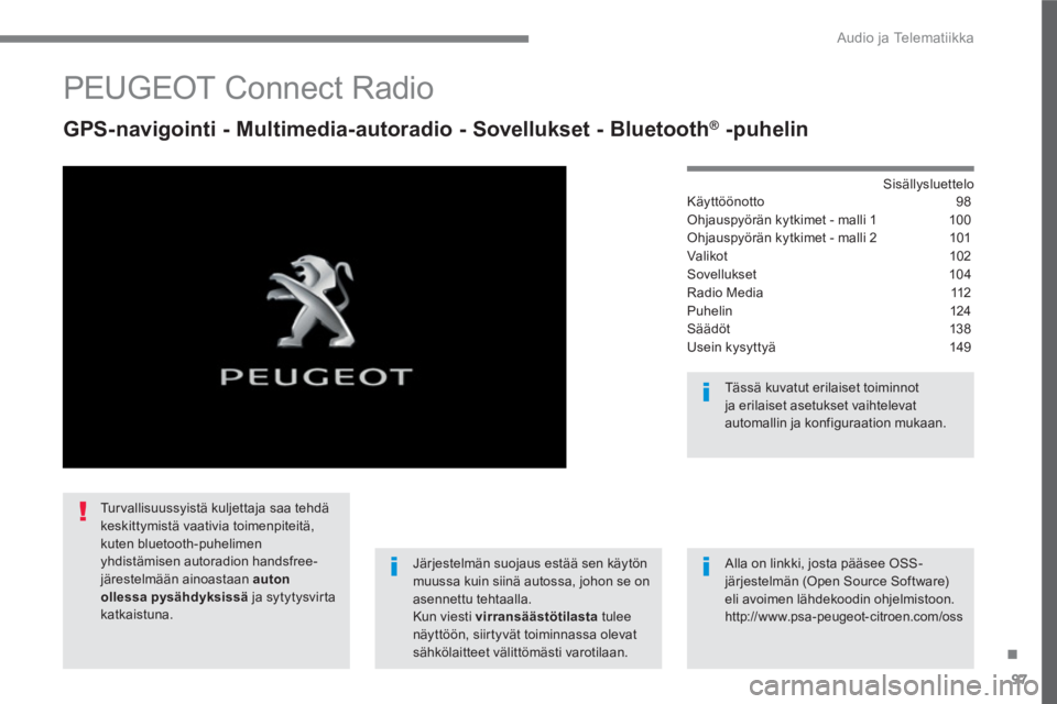 PEUGEOT 3008 2017  Omistajan Käsikirja (in Finnish) 97
.
  Audio ja Telematiikka 
 
 
 
 
 
 
 
PEUGEOT Connect Radio 
 
 
GPS-navigointi - Multimedia-autoradio - Sovellukset - Bluetooth ® 
 -puhelin 
 
 
Sisällysluettelo  
Käyttöönotto 98
Ohjausp