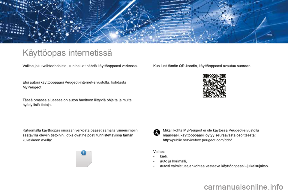 PEUGEOT 3008 2017  Omistajan Käsikirja (in Finnish) Käyttöopas internetissä
Valitse joku vaihtoehdoista, kun haluat nähdä käyttöoppaasi verkossa.
Katsomalla käyttöopas suoraan verkosta pääset samalla viimeisimpiin 
saatavilla oleviin tietoih