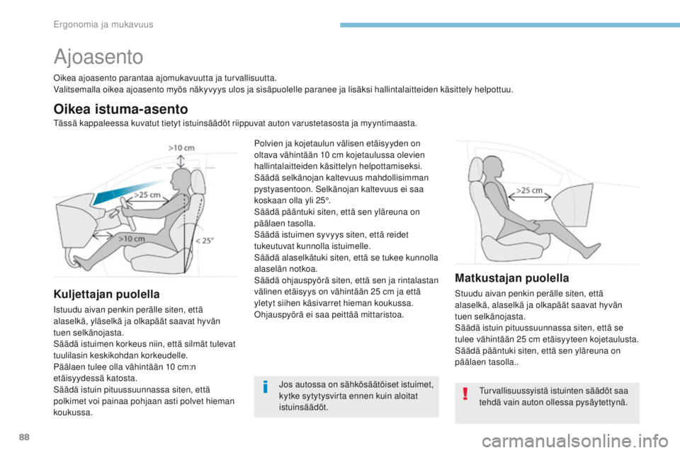 PEUGEOT 3008 2017  Omistajan Käsikirja (in Finnish) 88
3008-2_fi_Chap03_ergonomie-et-confort_ed01-2016
Ajoasento
oikea ajoasento parantaa ajomukavuutta ja turvallisuutta.
Valitsemalla oikea ajoasento myös näkyvyys ulos ja sisäpuolelle paranee ja lis