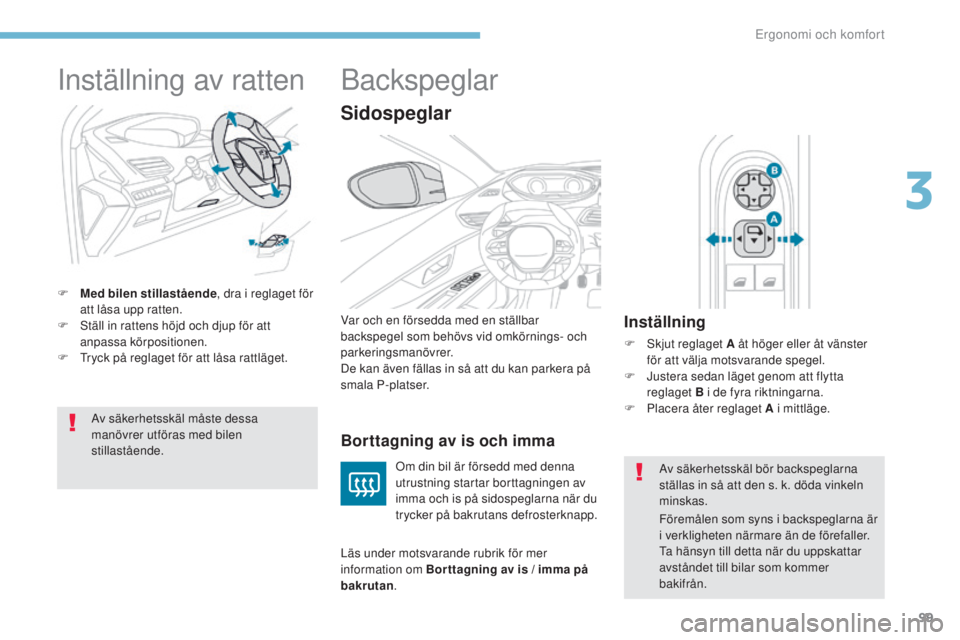 PEUGEOT 3008 2017  Bruksanvisningar (in Swedish) 99
3008-2_sv_Chap03_ergonomie-et-confort_ed01-2016
Inställning av ratten
F Med bilen stillastående, dra i reglaget för 
att låsa upp ratten.
F
 
S
 täll in rattens höjd och djup för att 
anpass