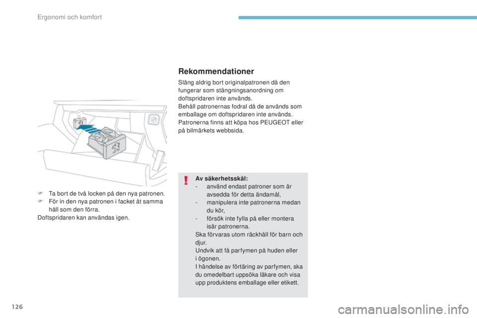 PEUGEOT 3008 2017  Bruksanvisningar (in Swedish) 126
3008-2_sv_Chap03_ergonomie-et-confort_ed01-2016
Rekommendationer
Släng aldrig bort originalpatronen då den 
fungerar som stängningsanordning om 
doftspridaren inte används.
Behåll patronernas